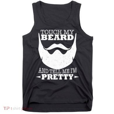 Touch My Beard And Tell Me I'm Pretty Tank Top