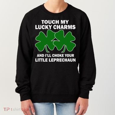 Touch My Lucky Charms And I'll Choke Your Leprechaun Women's Sweatshirt