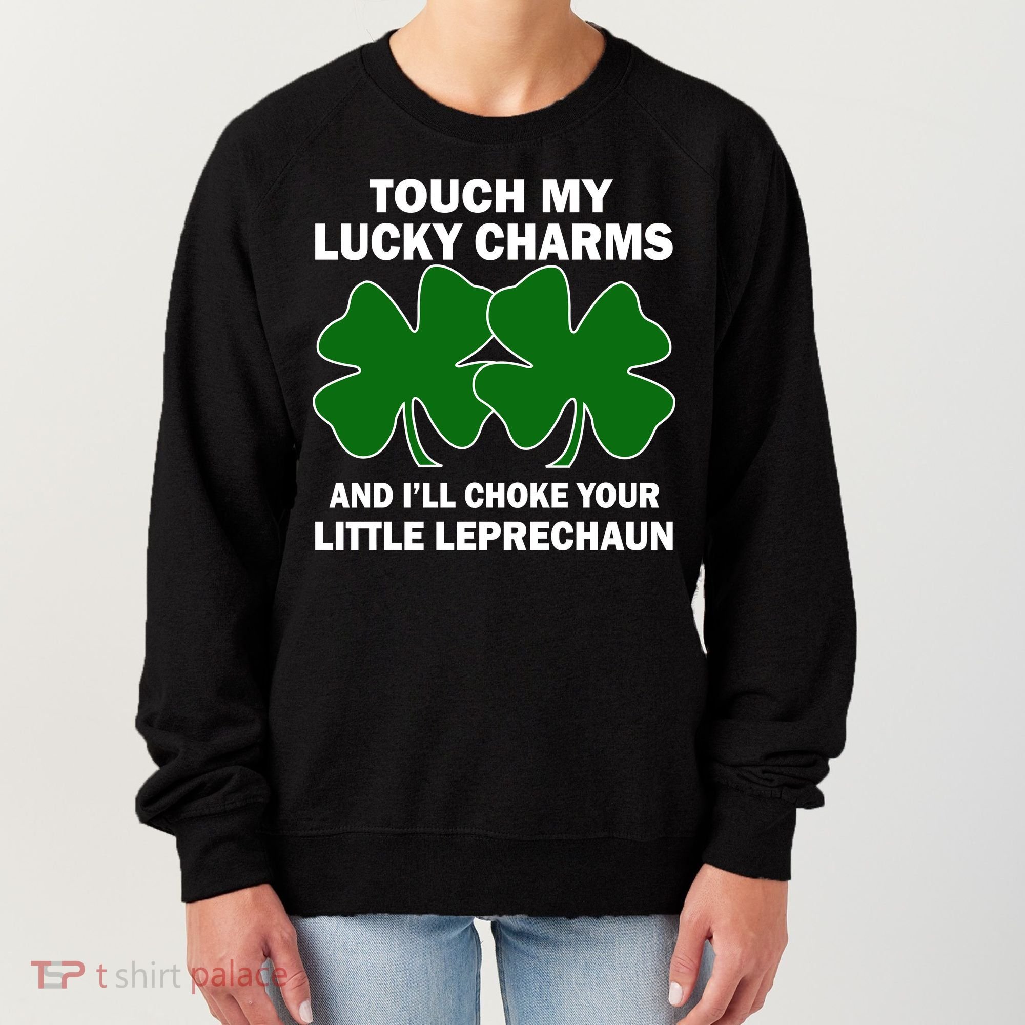 Touch My Lucky Charms And I'll Choke Your Leprechaun Women's Sweatshirt