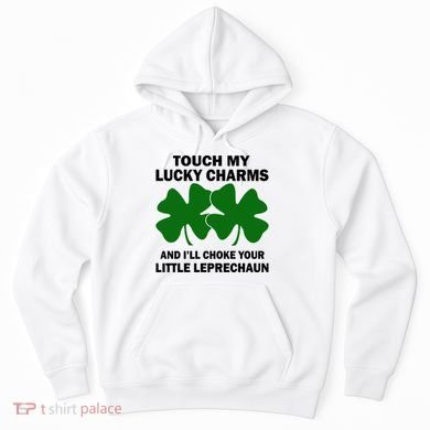 Touch My Lucky Charms And I'll Choke Your Leprechaun Hoodie