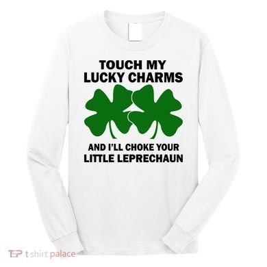 Touch My Lucky Charms And I'll Choke Your Leprechaun Long Sleeve Shirt
