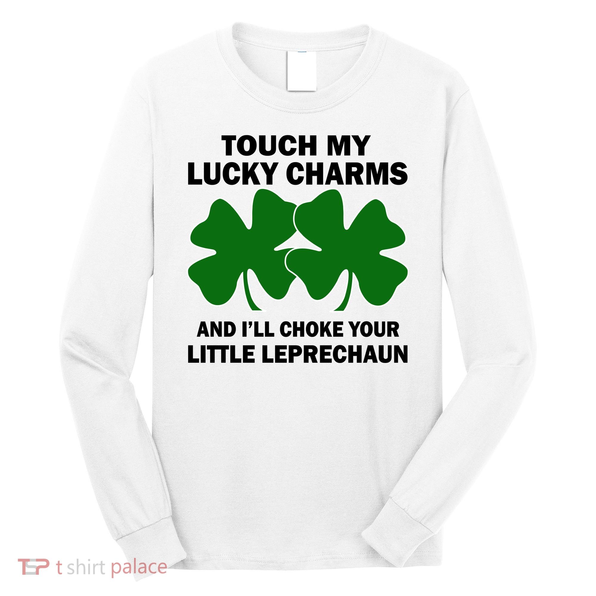 Touch My Lucky Charms And I'll Choke Your Leprechaun Long Sleeve Shirt