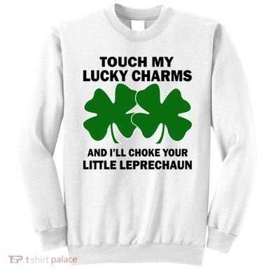 Touch My Lucky Charms And I'll Choke Your Leprechaun Sweatshirt