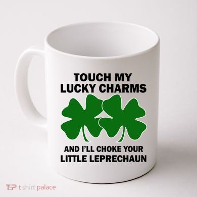 Touch My Lucky Charms And I'll Choke Your Leprechaun Coffee Mug