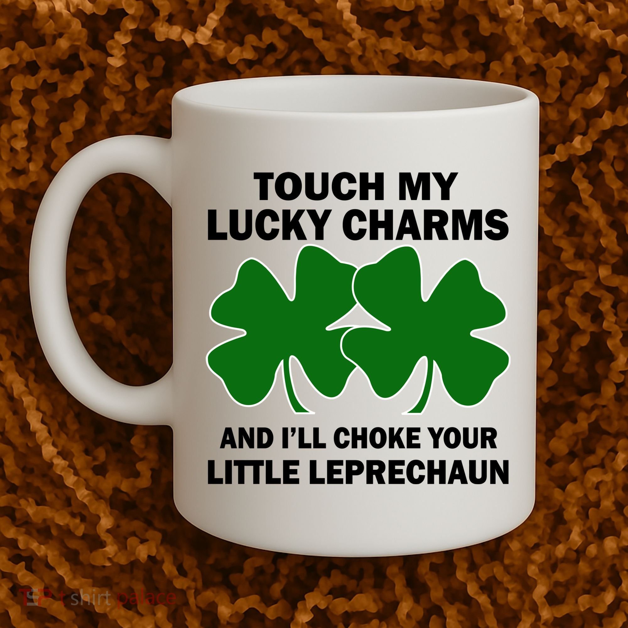 Touch My Lucky Charms And I'll Choke Your Leprechaun Coffee Mug