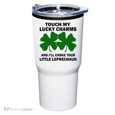 Touch My Lucky Charms And I'll Choke Your Leprechaun Tumbler