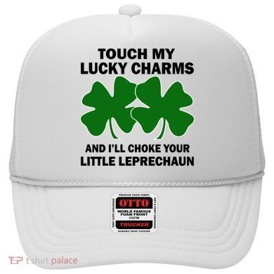 Touch My Lucky Charms And I'll Choke Your Leprechaun Hat