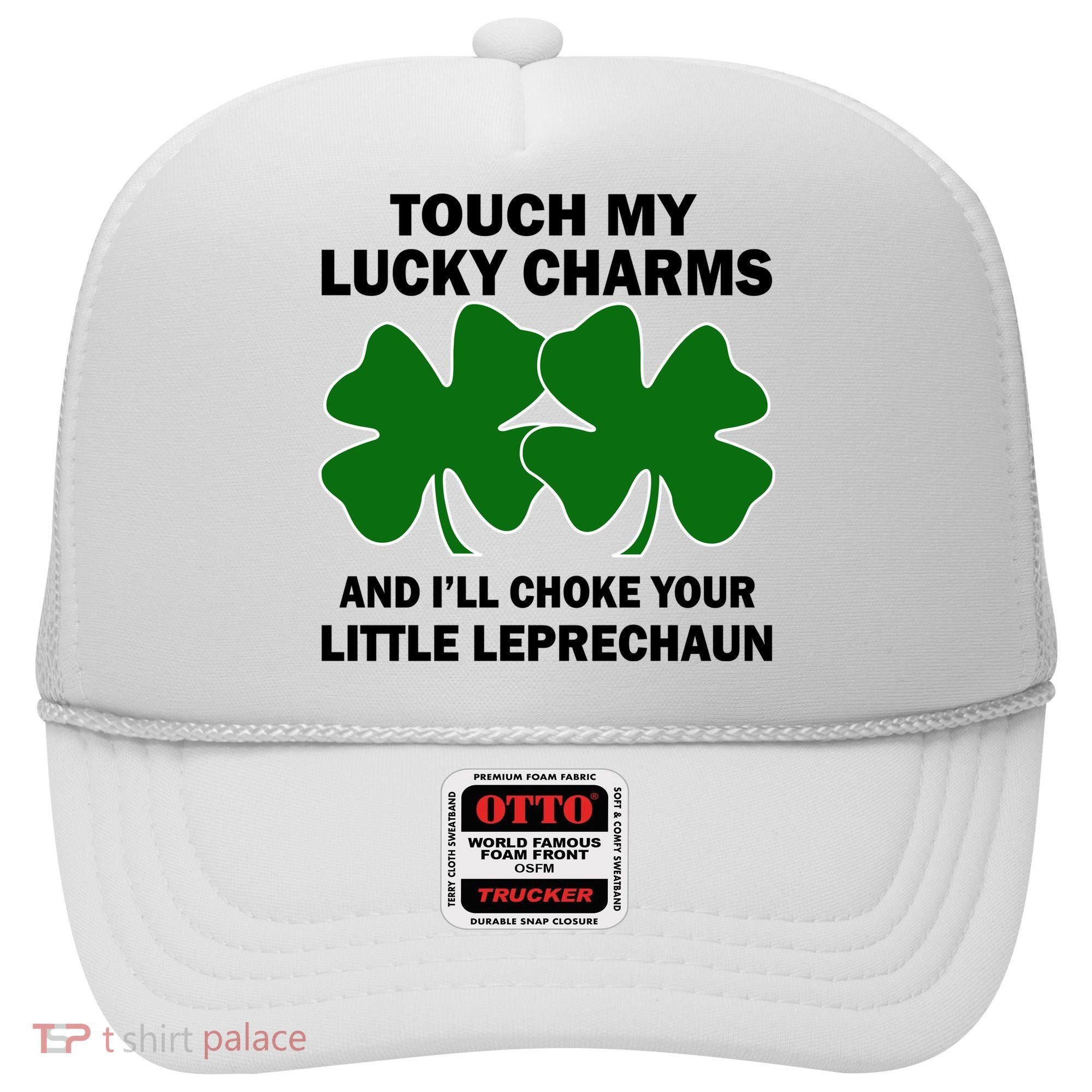 Touch My Lucky Charms And I'll Choke Your Leprechaun Hat