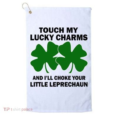 Touch My Lucky Charms And I'll Choke Your Leprechaun Golf Towel