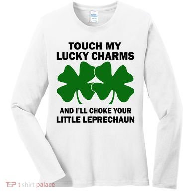 Touch My Lucky Charms And I'll Choke Your Leprechaun Women's Long Sleeve Shirt