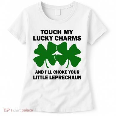 Touch My Lucky Charms And I'll Choke Your Leprechaun Women's T-Shirt