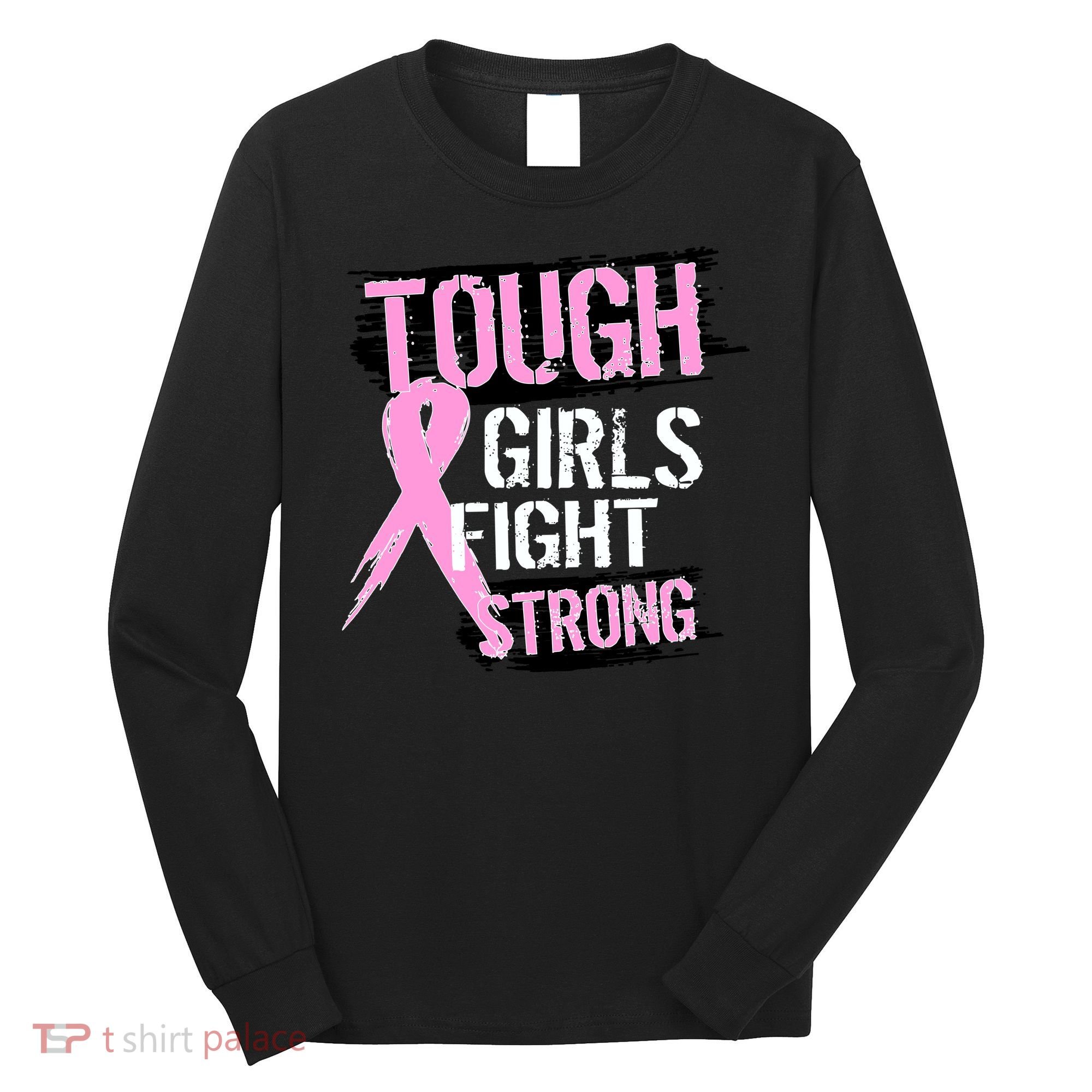 Tough Girls Fight Strong Breast Cancer Long Sleeve Shirt