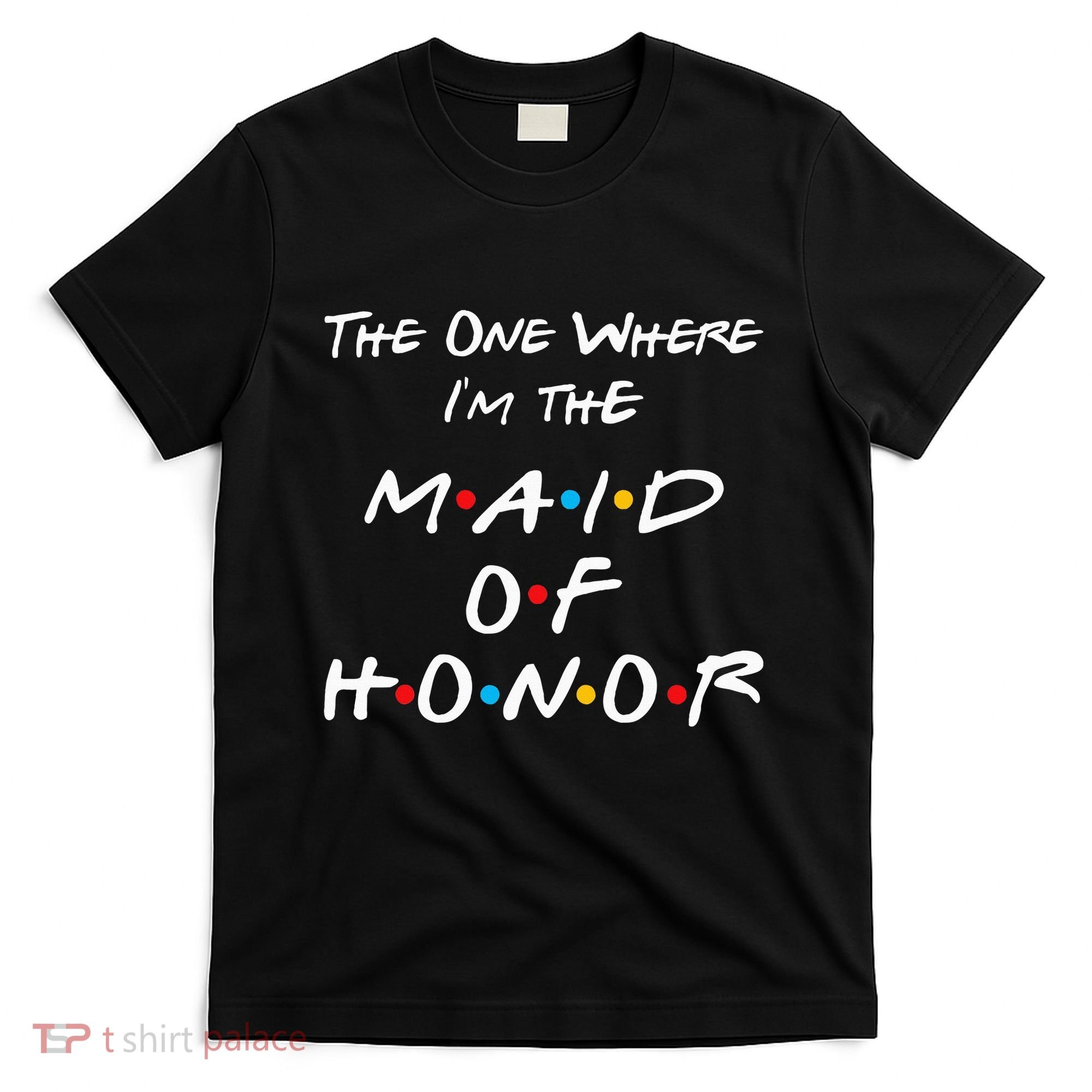 The One Where IM The Maid Of Honor Bachelorette Party T-Shirt