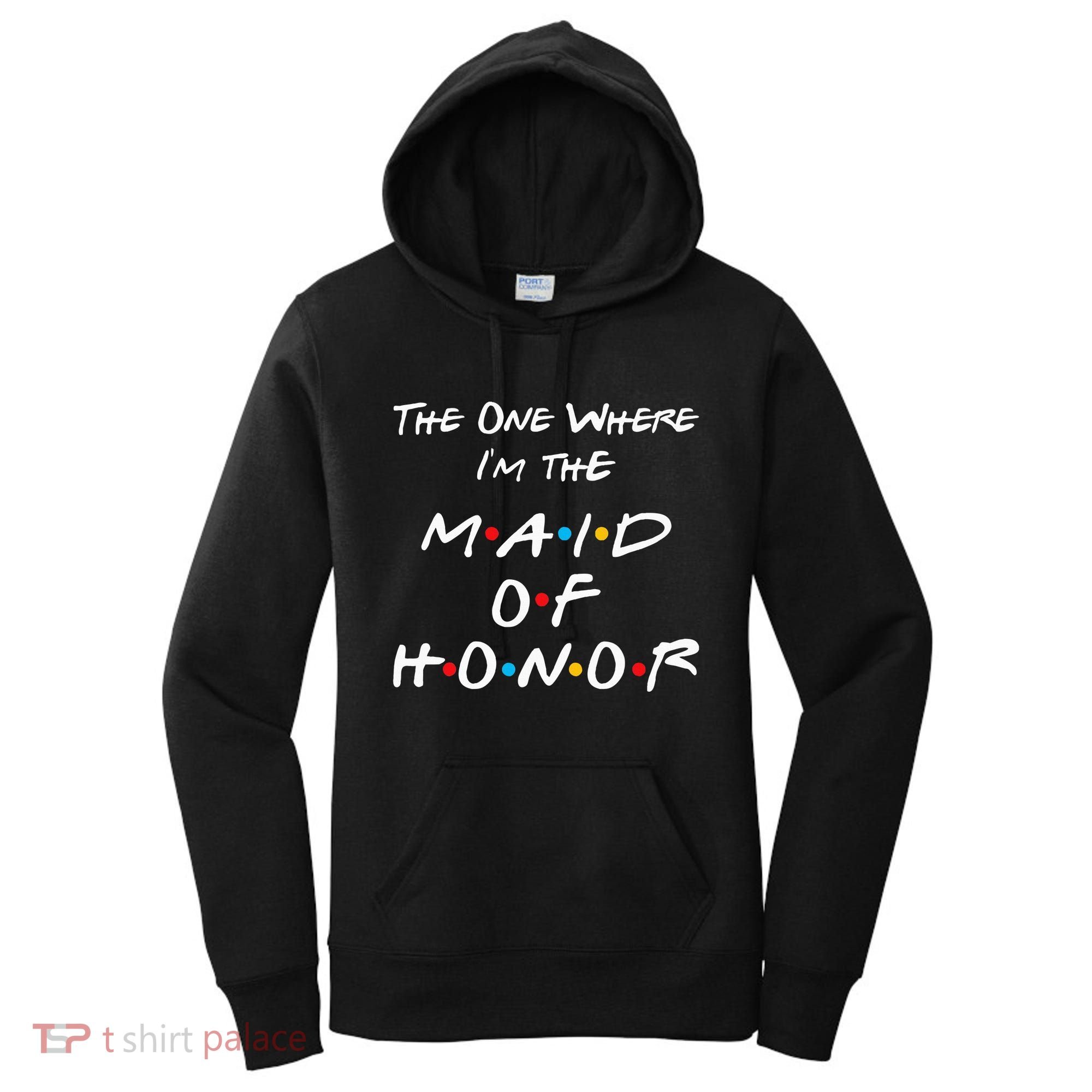 The One Where IM The Maid Of Honor Bachelorette Party Women's Hoodie