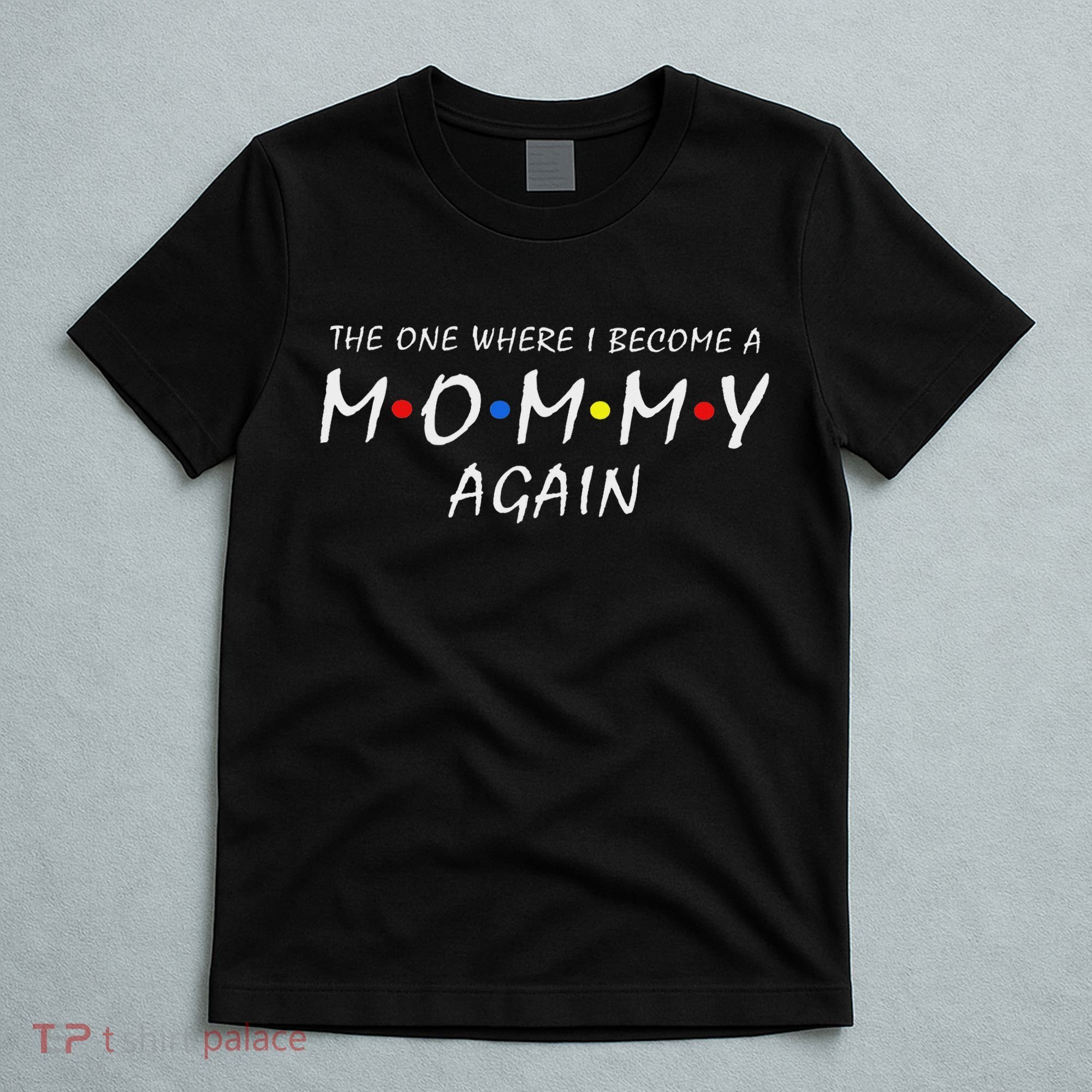The One Where I Become A Mommy Again Pregnancy Reveal To Be T-Shirt
