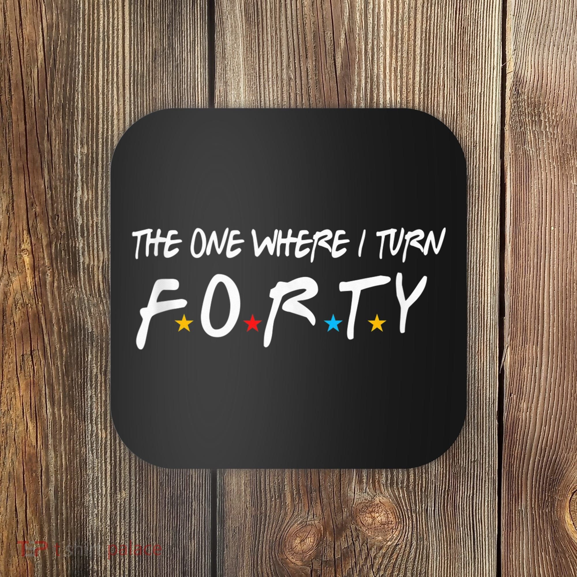 The One Where I Turn Forty 40 Years Old 40th Birthday Gift Coaster