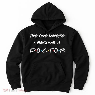 The One Where I Become A Doctor PhD MD EdD Graduation Gift Hoodie