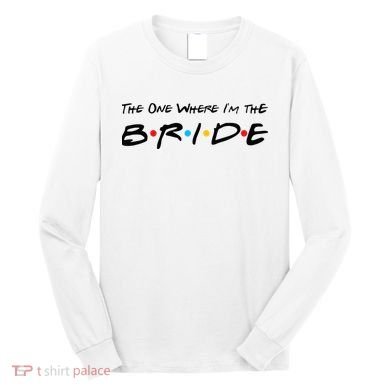 The One Where I'm the Bride Long Sleeve Shirt