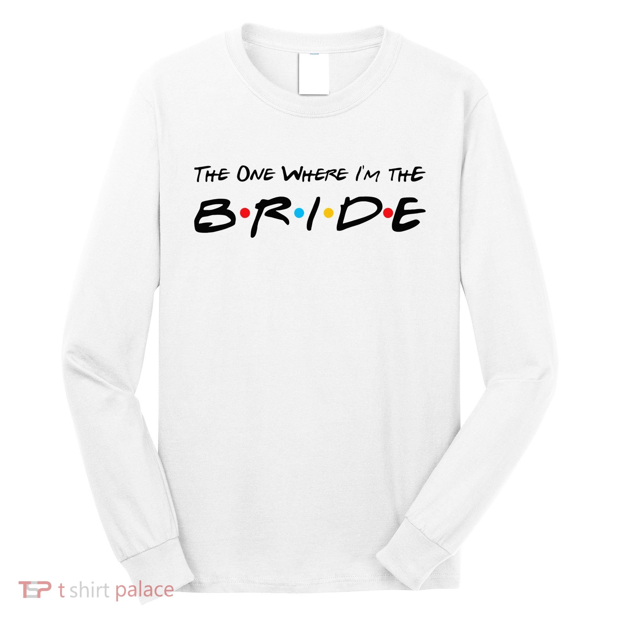 The One Where I'm the Bride Long Sleeve Shirt