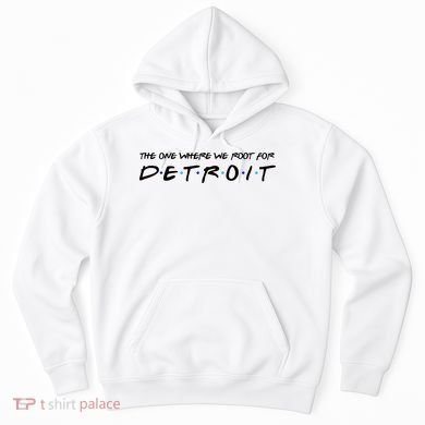 The One Where We Root For Detroit Hoodie