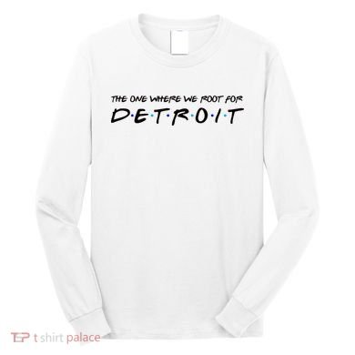 The One Where We Root For Detroit Long Sleeve Shirt