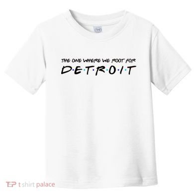The One Where We Root For Detroit Toddler T-Shirt