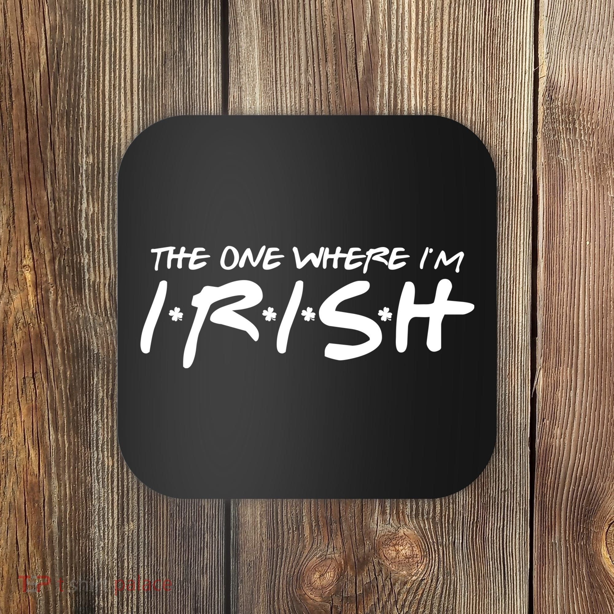 The One Where Im Irish Funny St Patricks Day Coaster