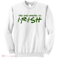 The One Where Im Irish Funny St Patricks Day Sweatshirt thumb 0