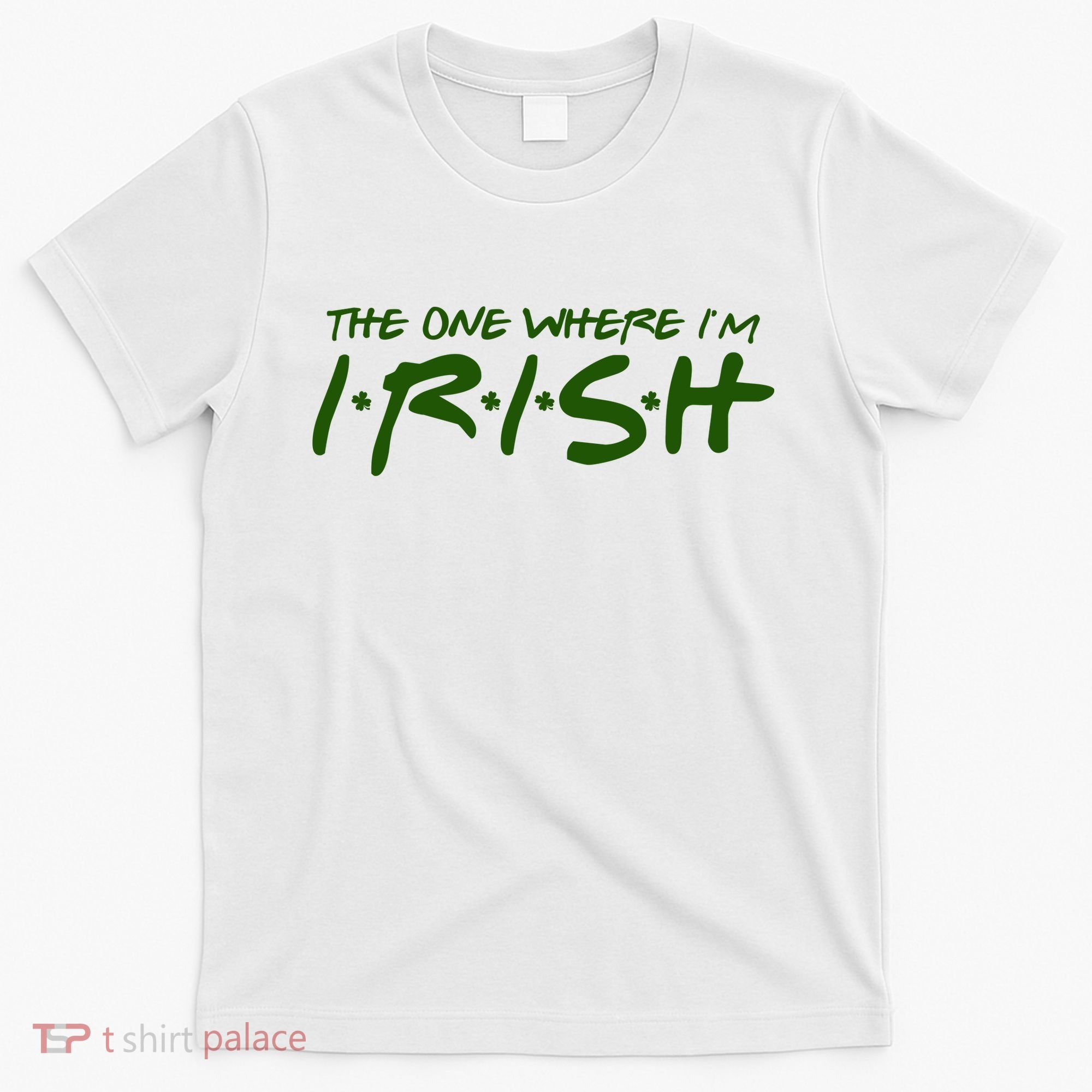 The One Where Im Irish Funny St Patricks Day T-Shirt