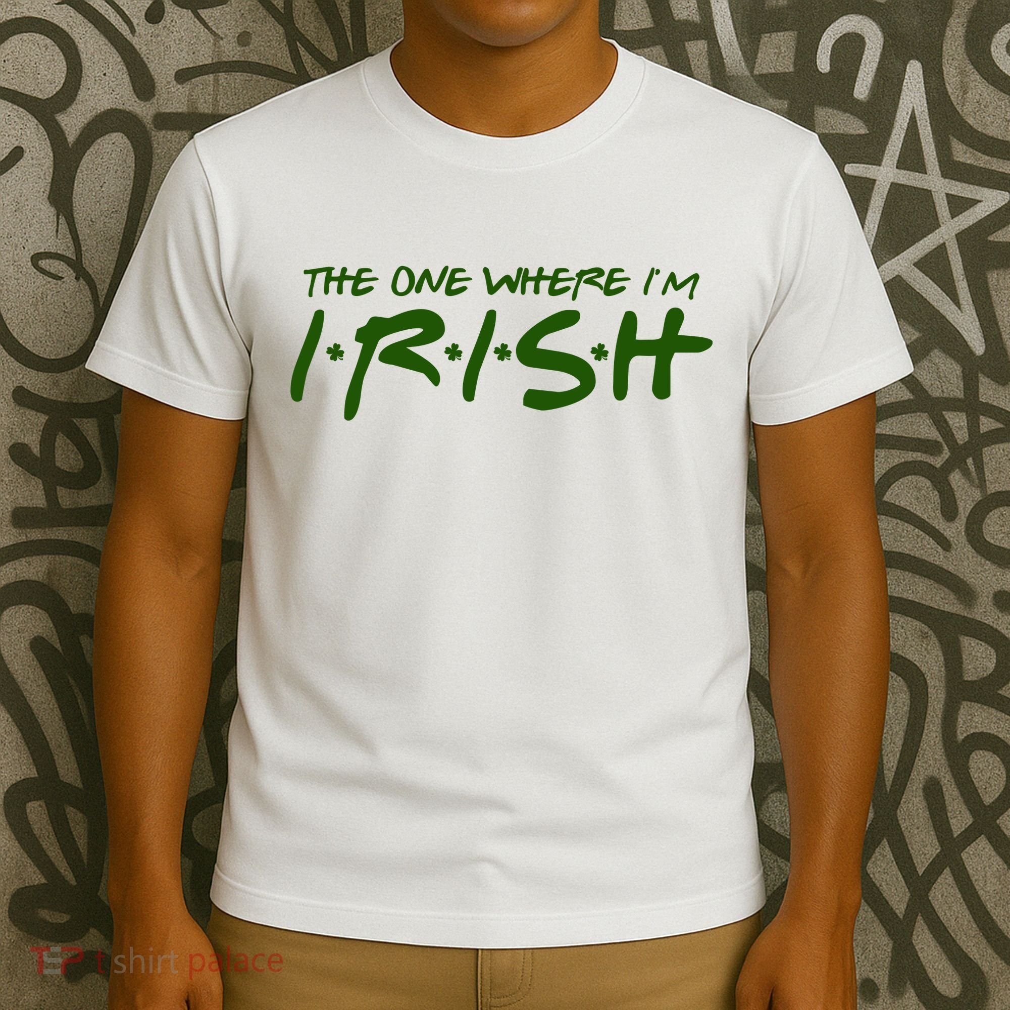 The One Where Im Irish Funny St Patricks Day T-Shirt