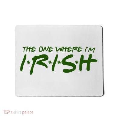 The One Where Im Irish Funny St Patricks Day Mousepad