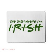The One Where Im Irish Funny St Patricks Day Mousepad thumb 0