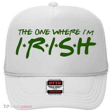 The One Where Im Irish Funny St Patricks Day Hat