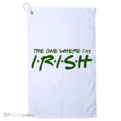 The One Where Im Irish Funny St Patricks Day Golf Towel