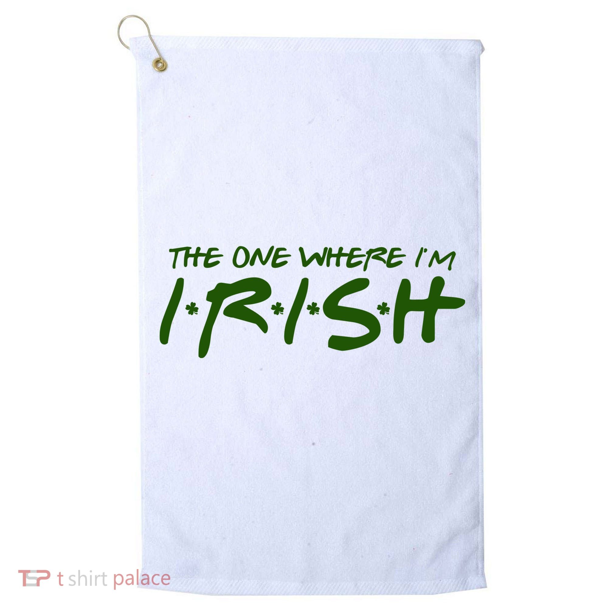 The One Where Im Irish Funny St Patricks Day Golf Towel