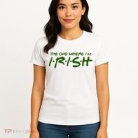 The One Where Im Irish Funny St Patricks Day Women's T-Shirt thumb 4