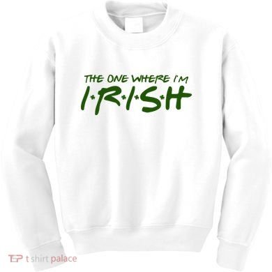 The One Where Im Irish Funny St Patricks Day Kids Sweatshirt