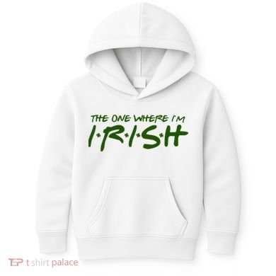 The One Where Im Irish Funny St Patricks Day Kids Hoodie