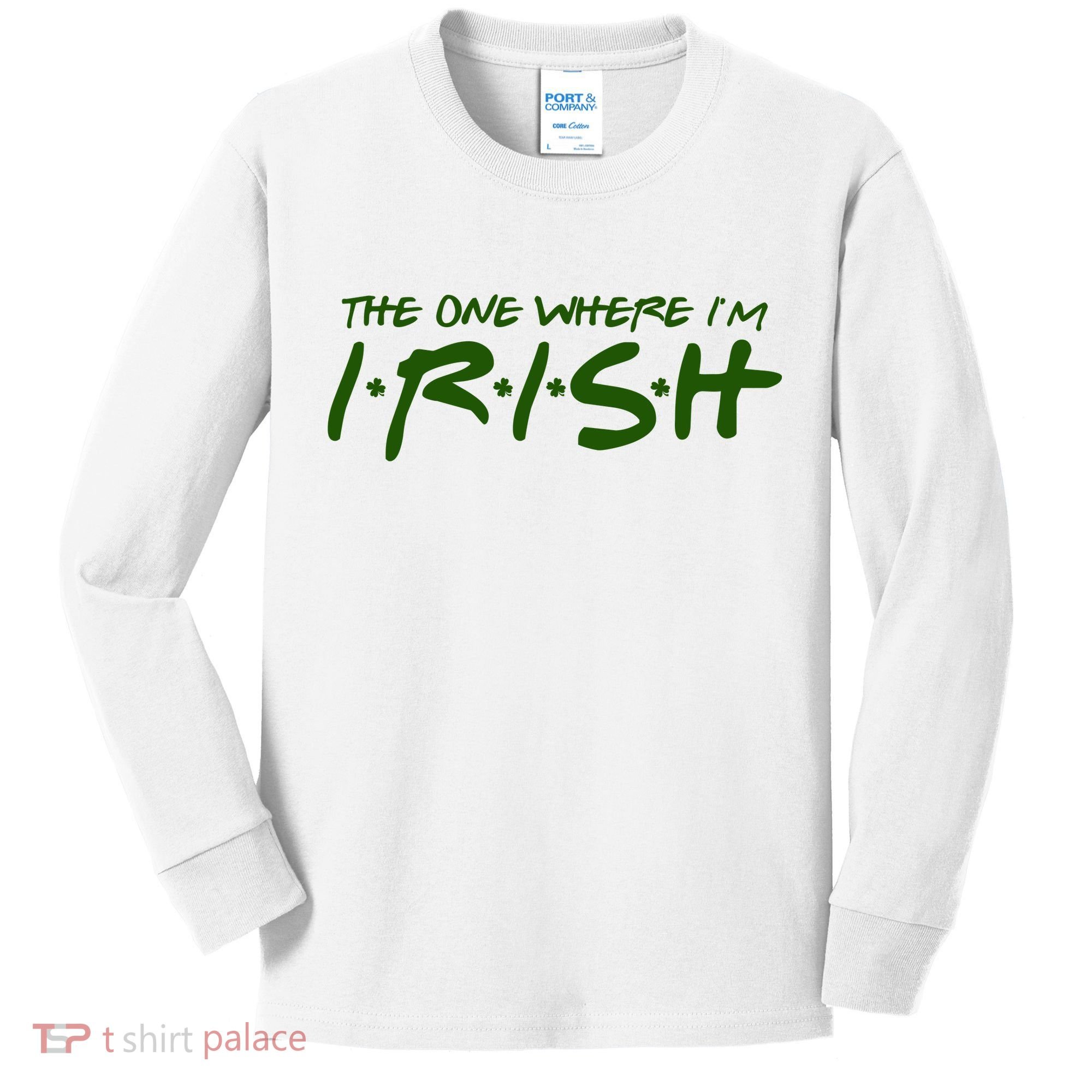 The One Where Im Irish Funny St Patricks Day Kids Long Sleeve Shirt