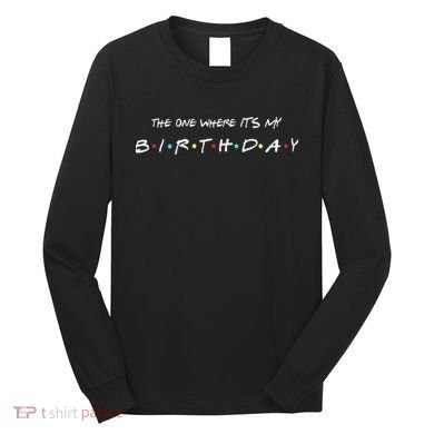 The One Where It's My Birthday Long Sleeve Shirt