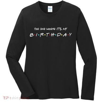 The One Where It's My Birthday Women's Long Sleeve Shirt