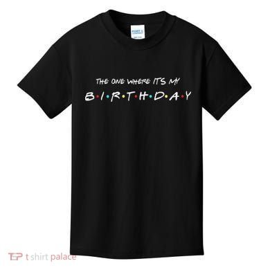 The One Where It's My Birthday Kids T-Shirt