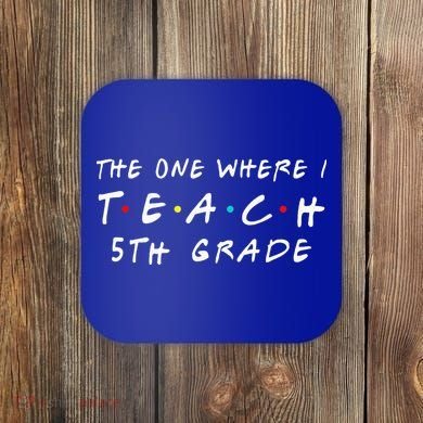 The one where I teach 5th Grade Teacher Coaster