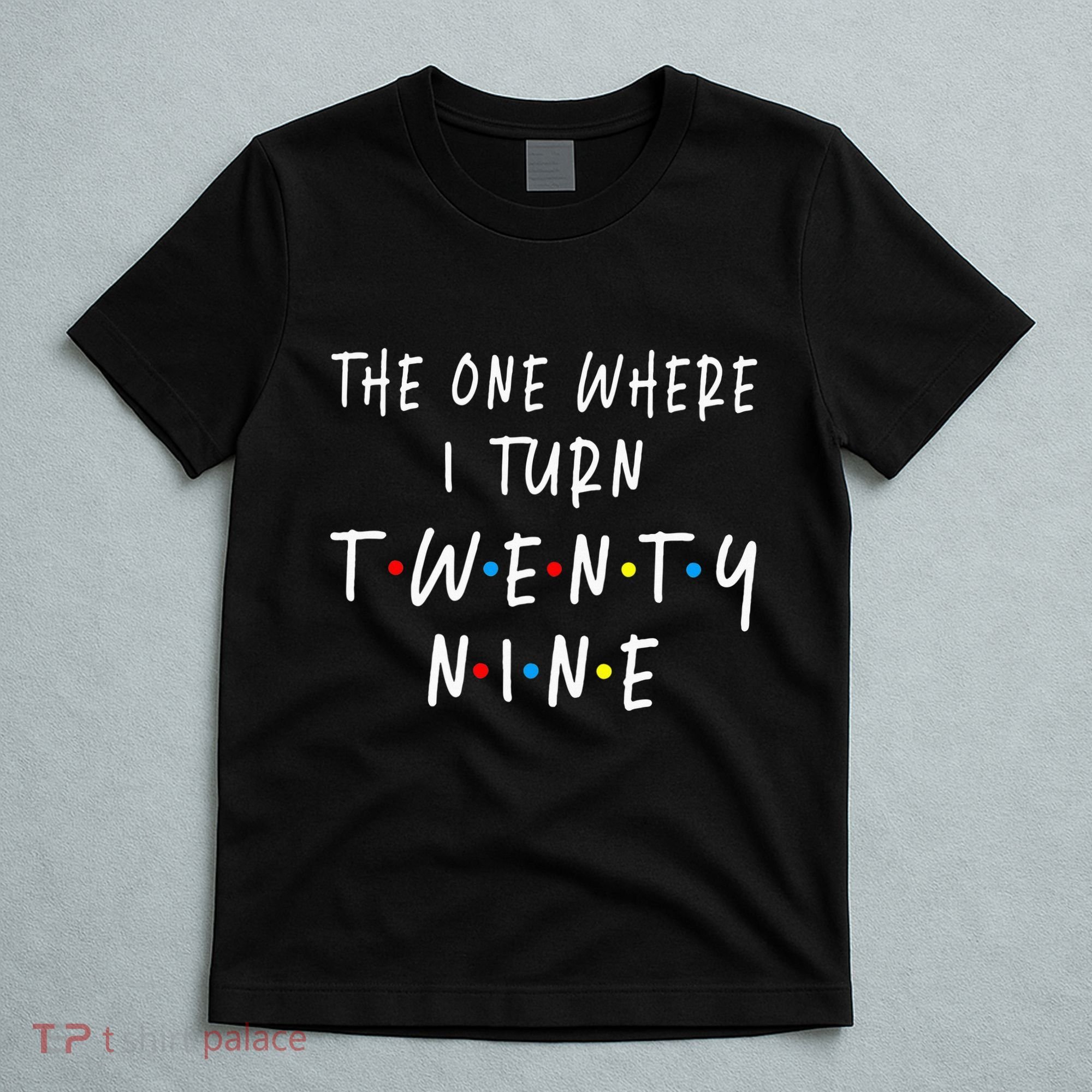 The One Where I Turn Twenty Nine 29 Years Old 29th Birthday T-Shirt