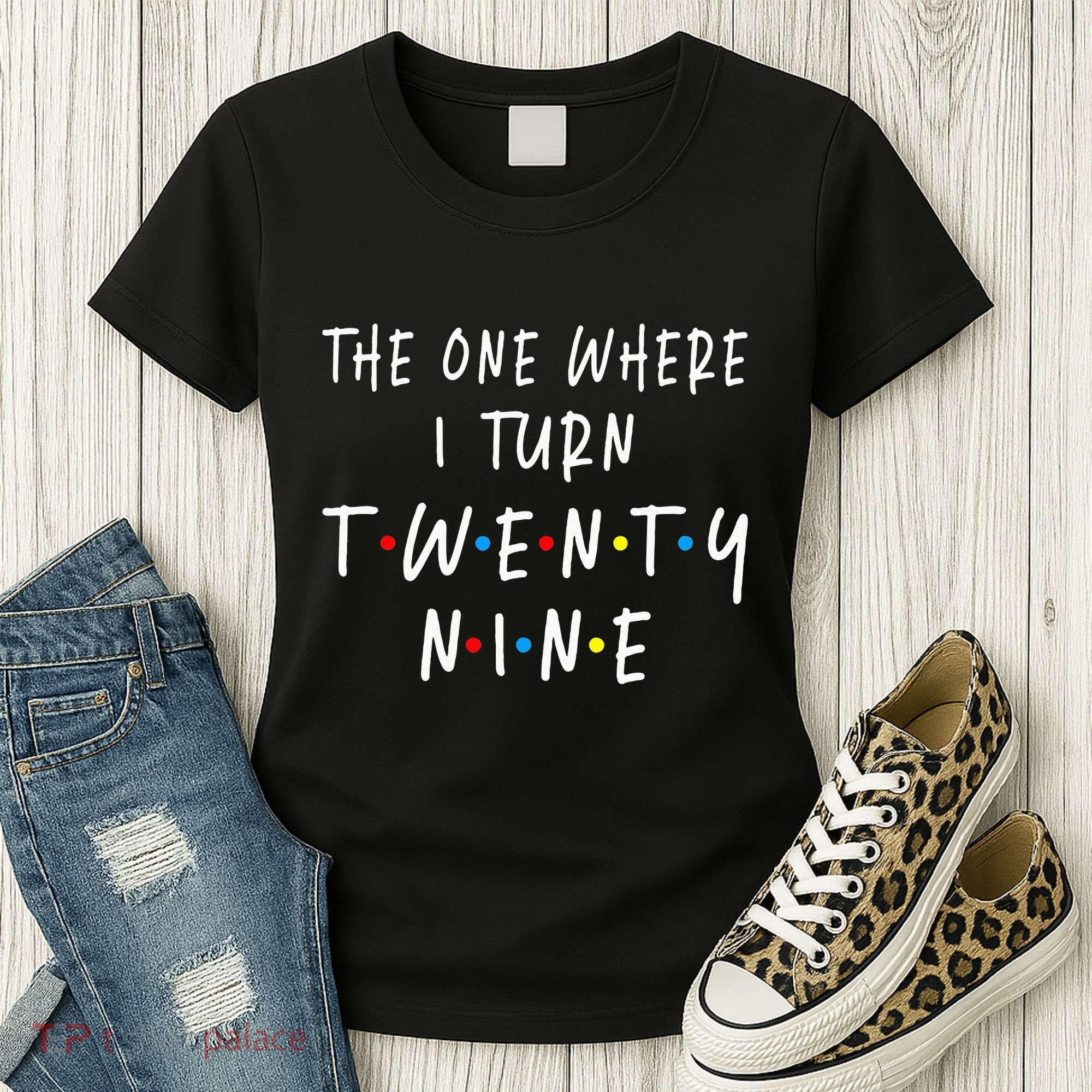 The One Where I Turn Twenty Nine 29 Years Old 29th Birthday Women's T-Shirt