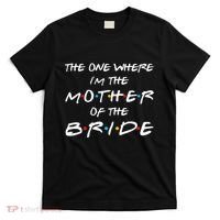 The One Where I'm The Mother Of The Bride Bridal Party Gift T-Shirt thumb 0