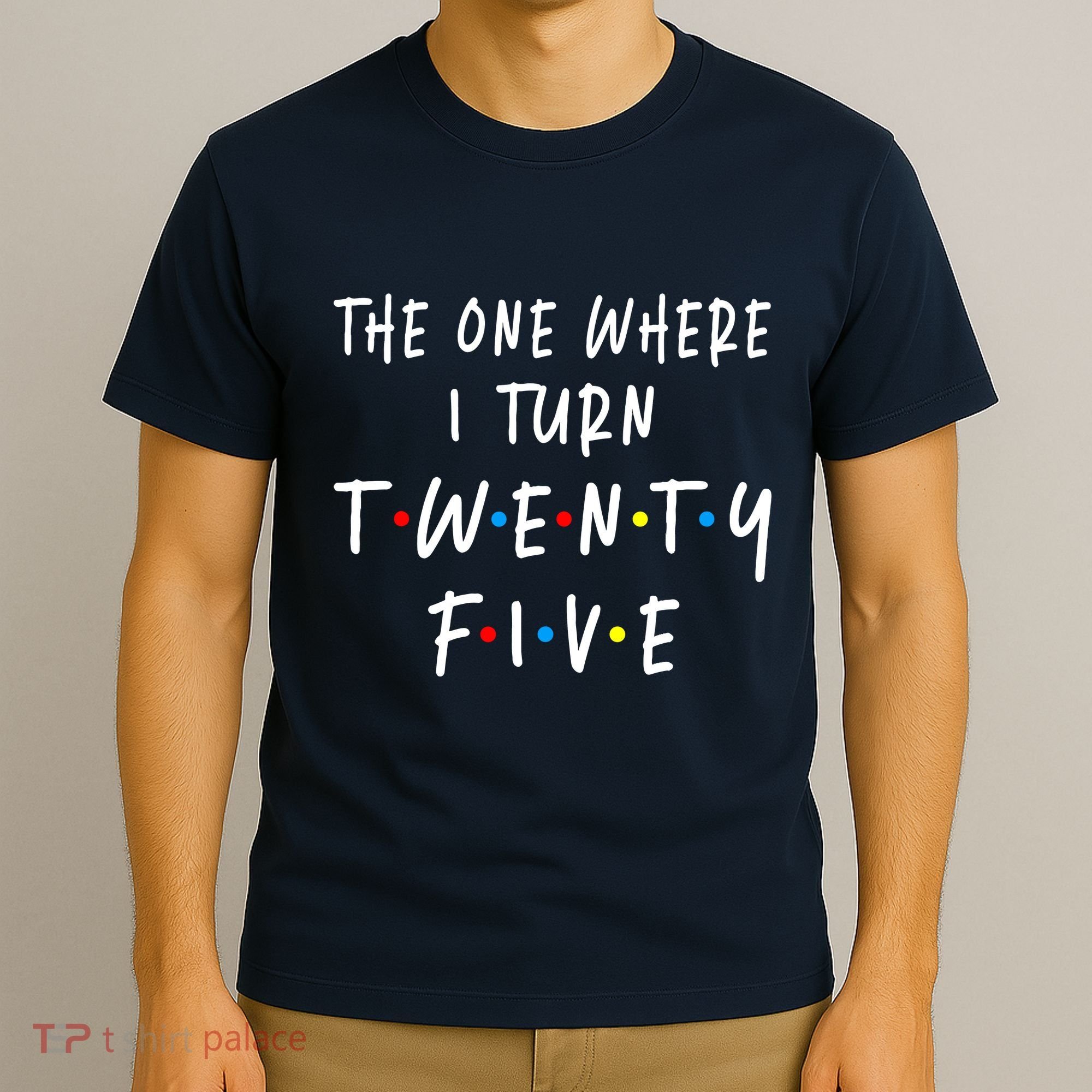The One Where I Turn Twenty Five 25 Years Old 25th Birthday T-Shirt