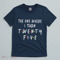 The One Where I Turn Twenty Five 25 Years Old 25th Birthday T-Shirt thumb 5