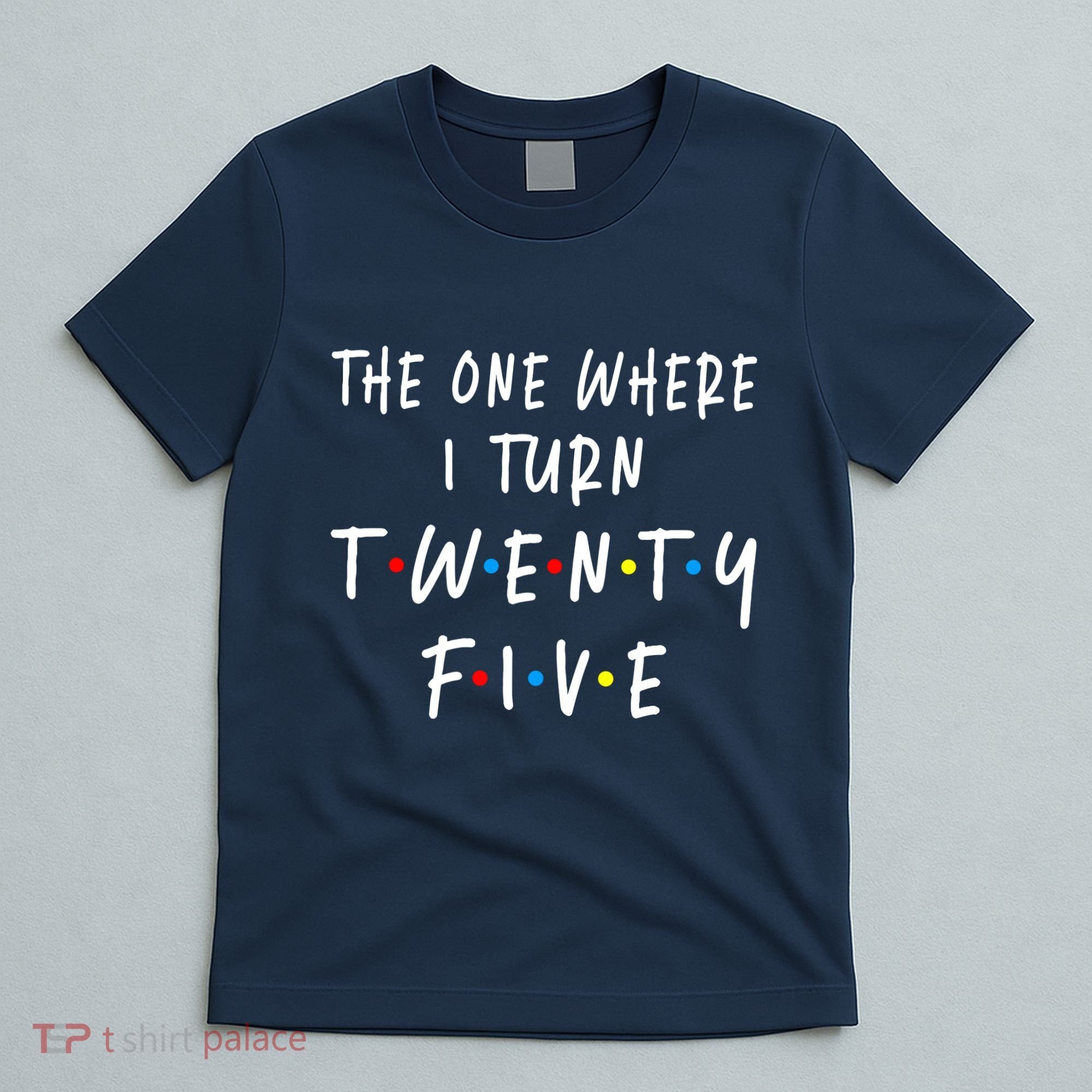 The One Where I Turn Twenty Five 25 Years Old 25th Birthday T-Shirt