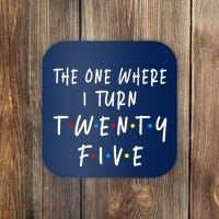 The One Where I Turn Twenty Five 25 Years Old 25th Birthday Coaster thumb 0
